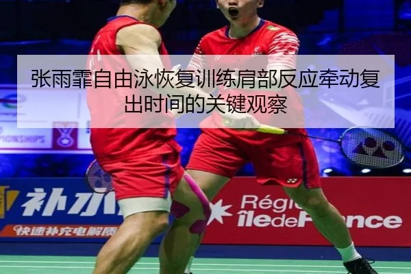 张雨霏自由泳恢复训练肩部反应牵动复出时间的关键观察